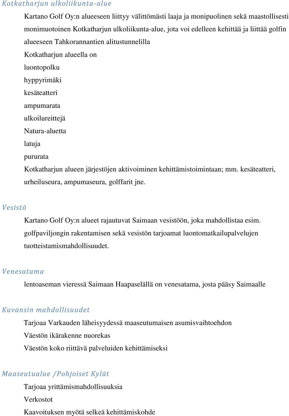 järjestöjen aktivoiminen kehittämistoimintaan; mm. kesäteatteri, urheiluseura, ampumaseura, golffarit jne. Vesistö Kartano Golf Oy:n alueet rajautuvat Saimaan vesistöön, joka mahdollistaa esim.