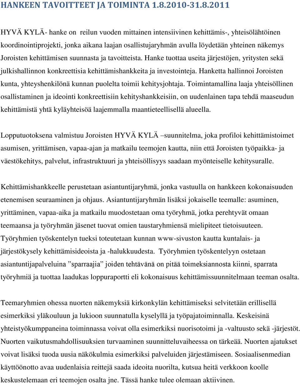 2011 HYVÄ KYLÄ- hanke on reilun vuoden mittainen intensiivinen kehittämis-, yhteisölähtöinen koordinointiprojekti, jonka aikana laajan osallistujaryhmän avulla löydetään yhteinen näkemys Joroisten