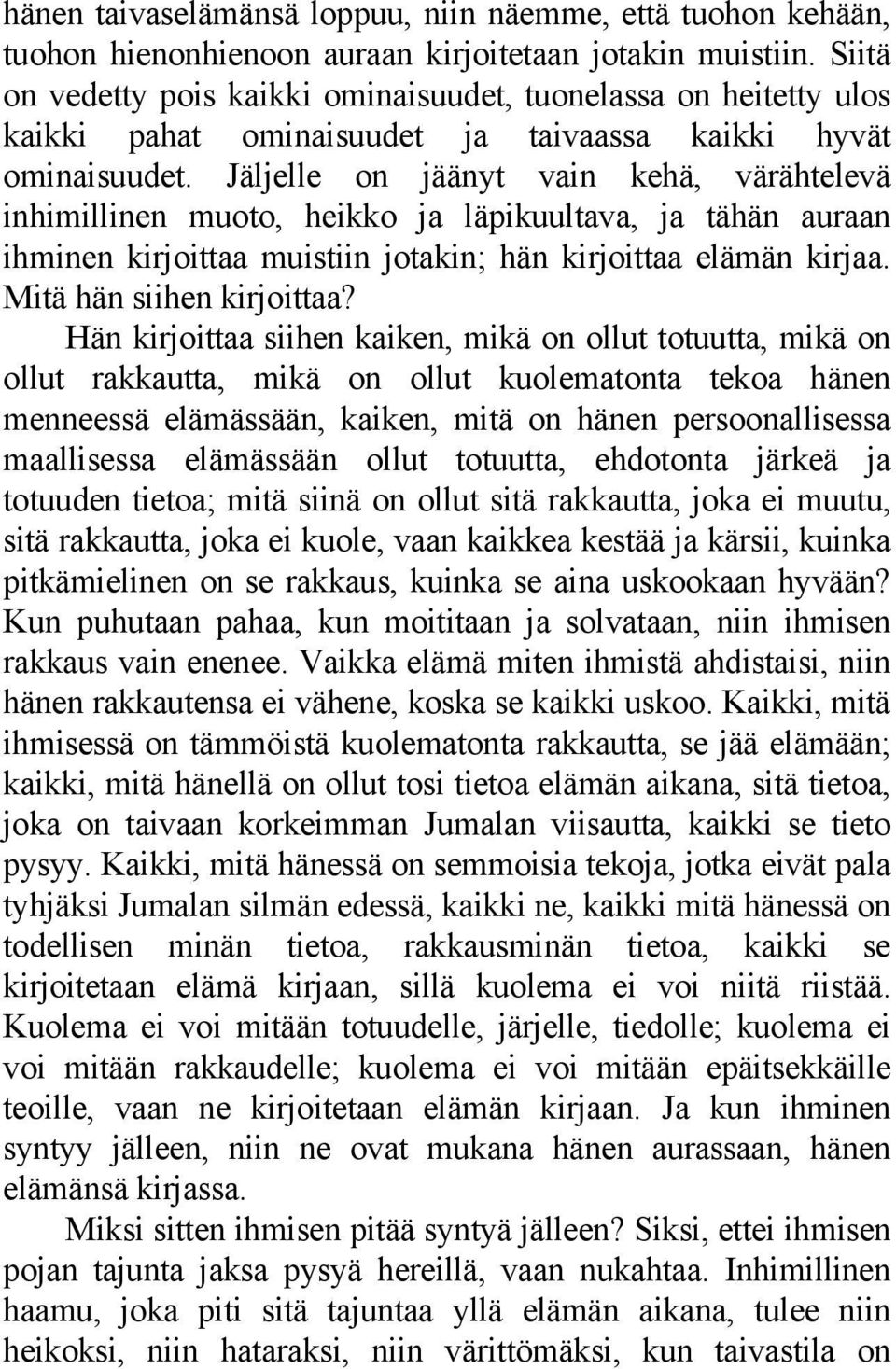 Jäljelle on jäänyt vain kehä, värähtelevä inhimillinen muoto, heikko ja läpikuultava, ja tähän auraan ihminen kirjoittaa muistiin jotakin; hän kirjoittaa elämän kirjaa. Mitä hän siihen kirjoittaa?