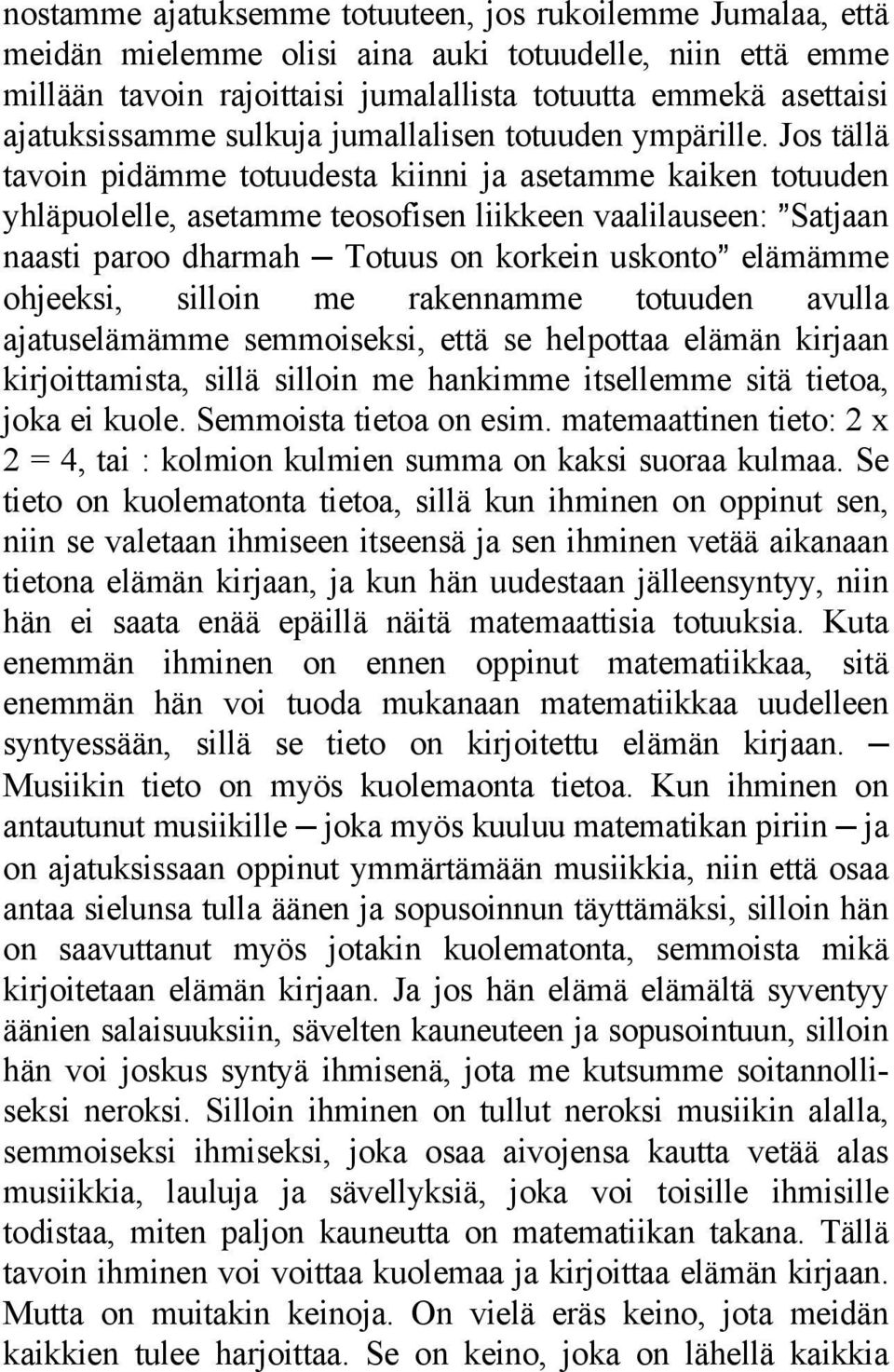 Jos tällä tavoin pidämme totuudesta kiinni ja asetamme kaiken totuuden yhläpuolelle, asetamme teosofisen liikkeen vaalilauseen: @Satjaan naasti paroo dharmah Totuus on korkein uskonto@ elämämme