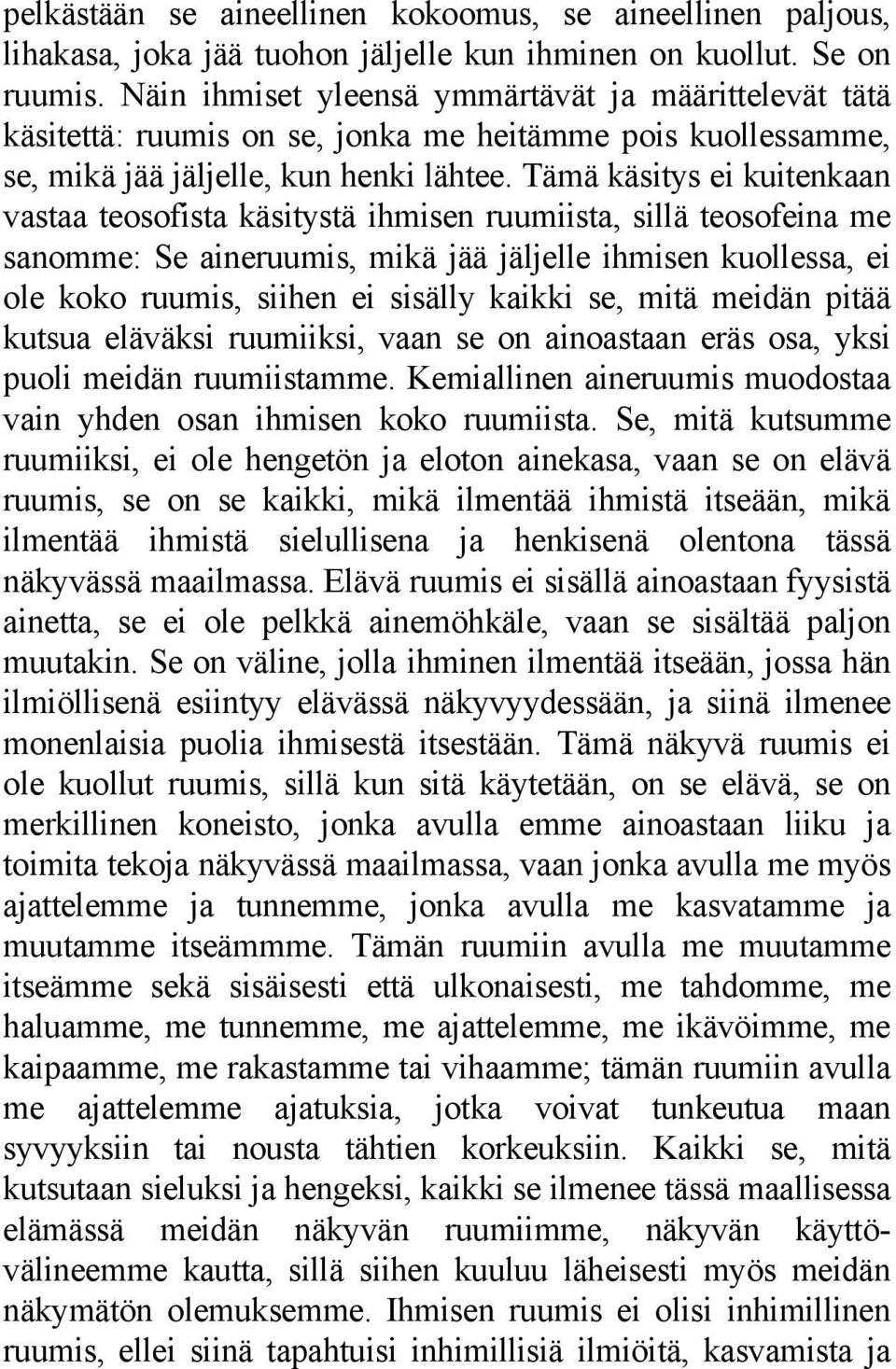 Tämä käsitys ei kuitenkaan vastaa teosofista käsitystä ihmisen ruumiista, sillä teosofeina me sanomme: Se aineruumis, mikä jää jäljelle ihmisen kuollessa, ei ole koko ruumis, siihen ei sisälly kaikki