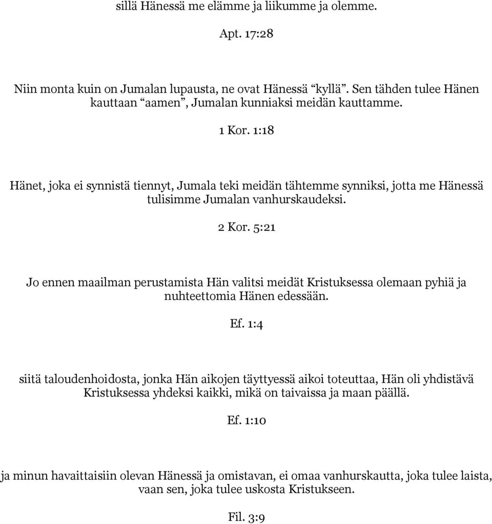 1:18 Hänet, joka ei synnistä tiennyt, Jumala teki meidän tähtemme synniksi, jotta me Hänessä tulisimme Jumalan vanhurskaudeksi. 2 Kor.