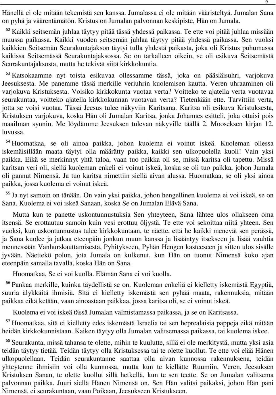 Sen vuoksi kaikkien Seitsemän Seurakuntajakson täytyi tulla yhdestä paikasta, joka oli Kristus puhumassa kaikissa Seitsemässä Seurakuntajaksossa.