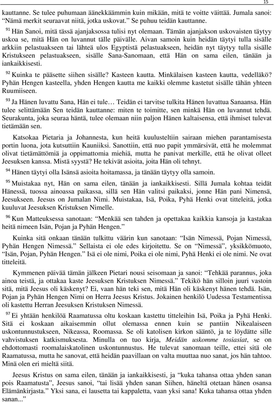 Aivan samoin kuin heidän täytyi tulla sisälle arkkiin pelastuakseen tai lähteä ulos Egyptistä pelastuakseen, heidän nyt täytyy tulla sisälle Kristukseen pelastuakseen, sisälle Sana-Sanomaan, että Hän