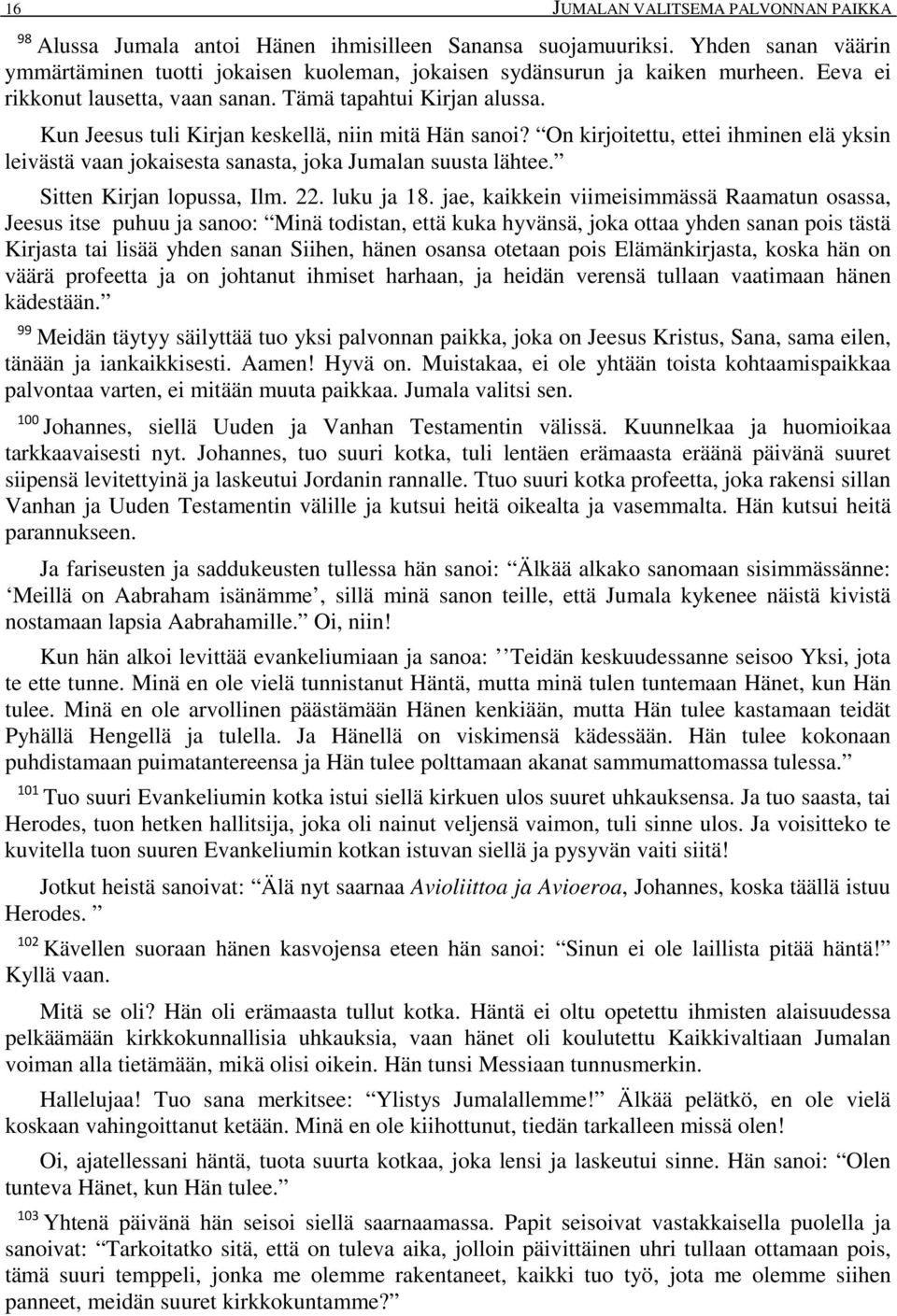 On kirjoitettu, ettei ihminen elä yksin leivästä vaan jokaisesta sanasta, joka Jumalan suusta lähtee. Sitten Kirjan lopussa, Ilm. 22. luku ja 18.