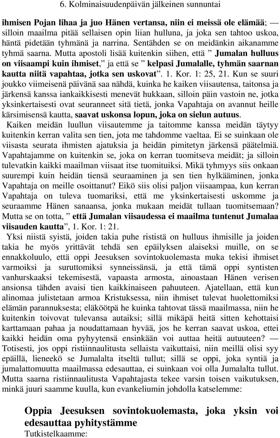 Mutta apostoli lisää kuitenkin siihen, että Jumalan hulluus on viisaampi kuin ihmiset, ja että se kelpasi Jumalalle, tyhmän saarnan kautta niitä vapahtaa, jotka sen uskovat. 1. Kor. 1: 25, 21.