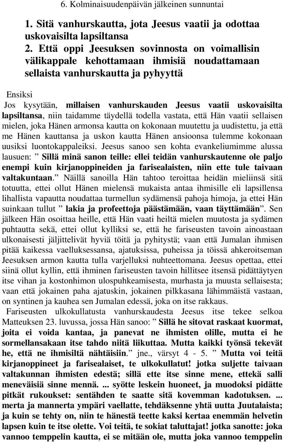 lapsiltansa, niin taidamme täydellä todella vastata, että Hän vaatii sellaisen mielen, joka Hänen armonsa kautta on kokonaan muutettu ja uudistettu, ja että me Hänen kauttansa ja uskon kautta Hänen