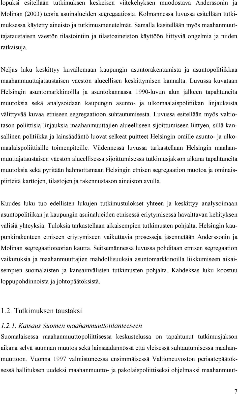 Samalla käsitellään myös maahanmuuttajataustaisen väestön tilastointiin ja tilastoaineiston käyttöön liittyviä ongelmia ja niiden ratkaisuja.