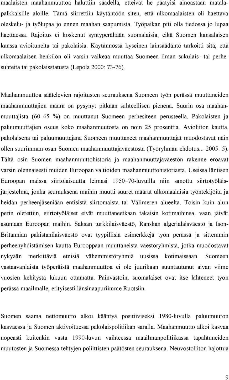 Rajoitus ei koskenut syntyperältään suomalaisia, eikä Suomen kansalaisen kanssa avioituneita tai pakolaisia.