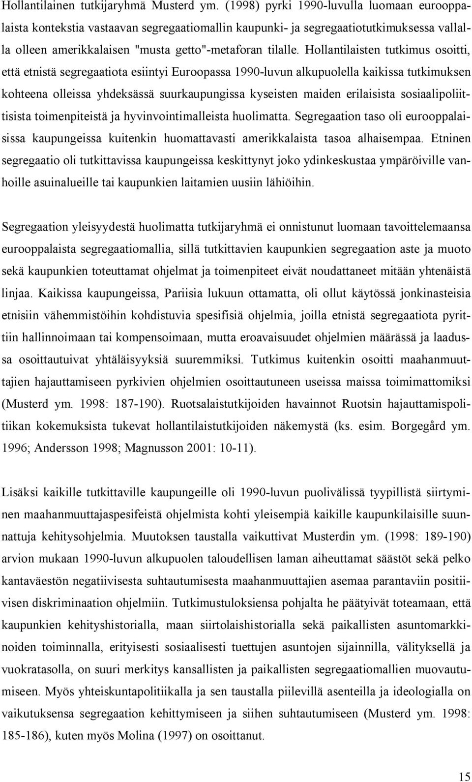 Hollantilaisten tutkimus osoitti, että etnistä segregaatiota esiintyi Euroopassa 1990-luvun alkupuolella kaikissa tutkimuksen kohteena olleissa yhdeksässä suurkaupungissa kyseisten maiden erilaisista