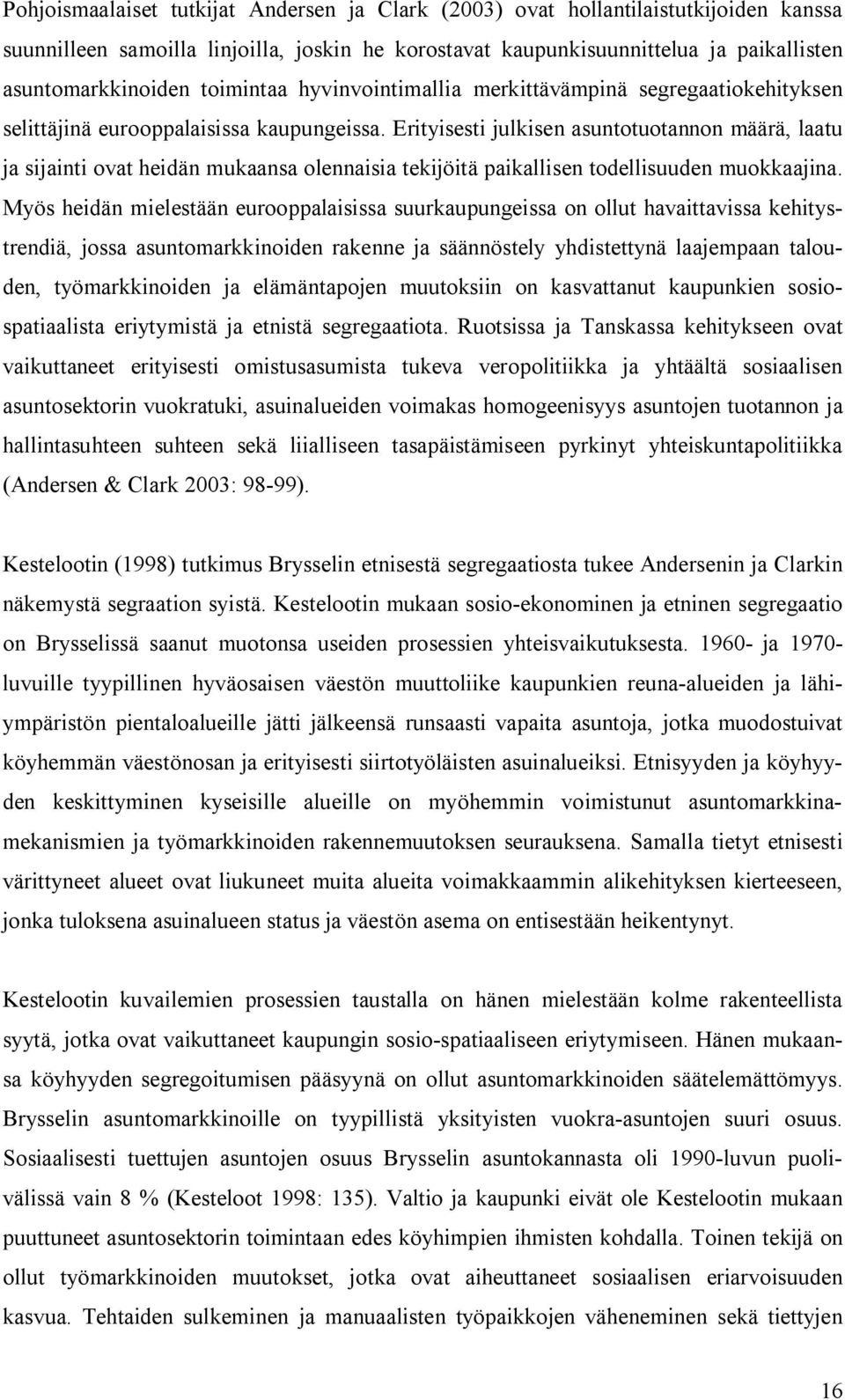 Erityisesti julkisen asuntotuotannon määrä, laatu ja sijainti ovat heidän mukaansa olennaisia tekijöitä paikallisen todellisuuden muokkaajina.