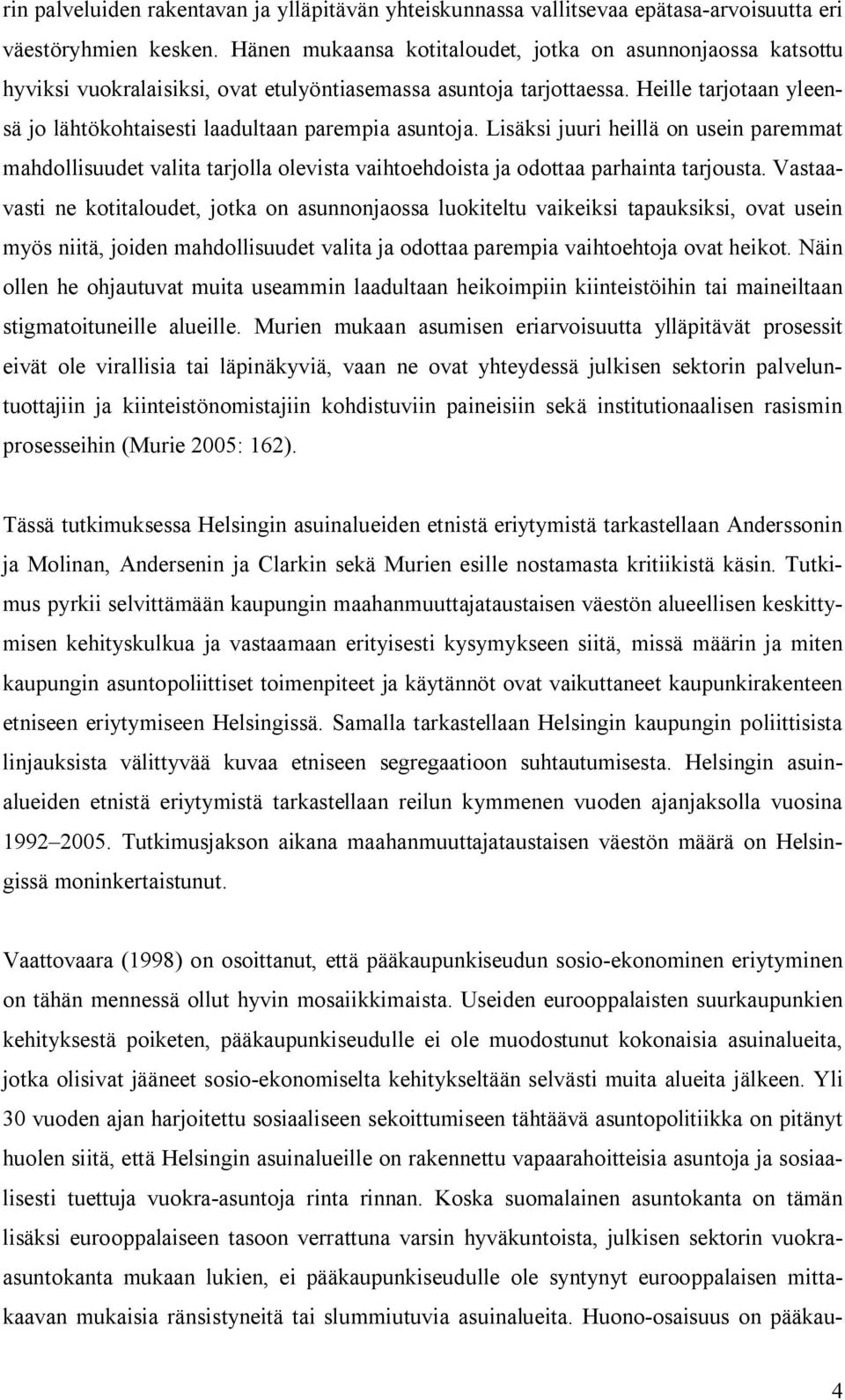 Heille tarjotaan yleensä jo lähtökohtaisesti laadultaan parempia asuntoja. Lisäksi juuri heillä on usein paremmat mahdollisuudet valita tarjolla olevista vaihtoehdoista ja odottaa parhainta tarjousta.