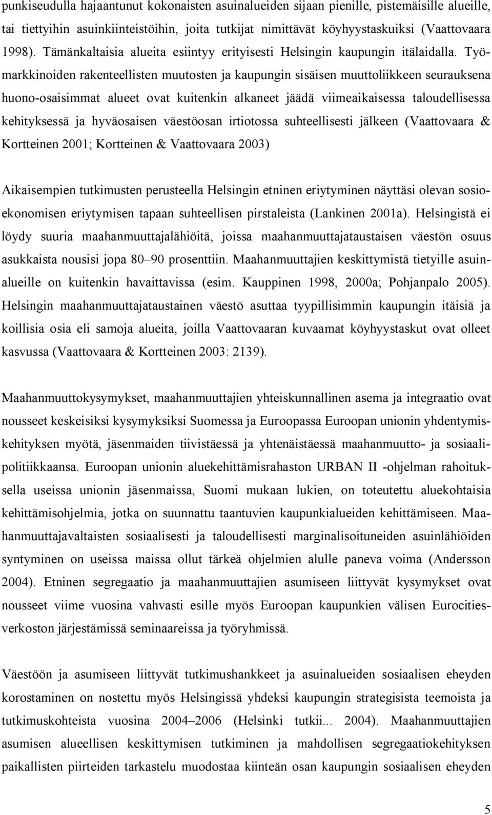 Työmarkkinoiden rakenteellisten muutosten ja kaupungin sisäisen muuttoliikkeen seurauksena huono-osaisimmat alueet ovat kuitenkin alkaneet jäädä viimeaikaisessa taloudellisessa kehityksessä ja