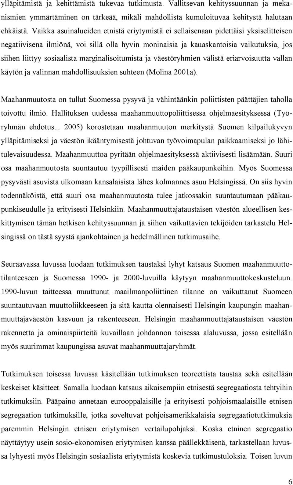 sosiaalista marginalisoitumista ja väestöryhmien välistä eriarvoisuutta vallan käytön ja valinnan mahdollisuuksien suhteen (Molina 2001a).