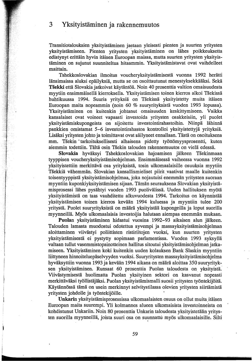 Yksityistämistavat ovat vaihdelleet maittain. Tshekkoslovakian ilmoitus voucheryksityistämisestä vuonna 1992 herätti länsimaissa aluksi epäilyksiä, mutta se on osoittautunut menestyksekkääksi.