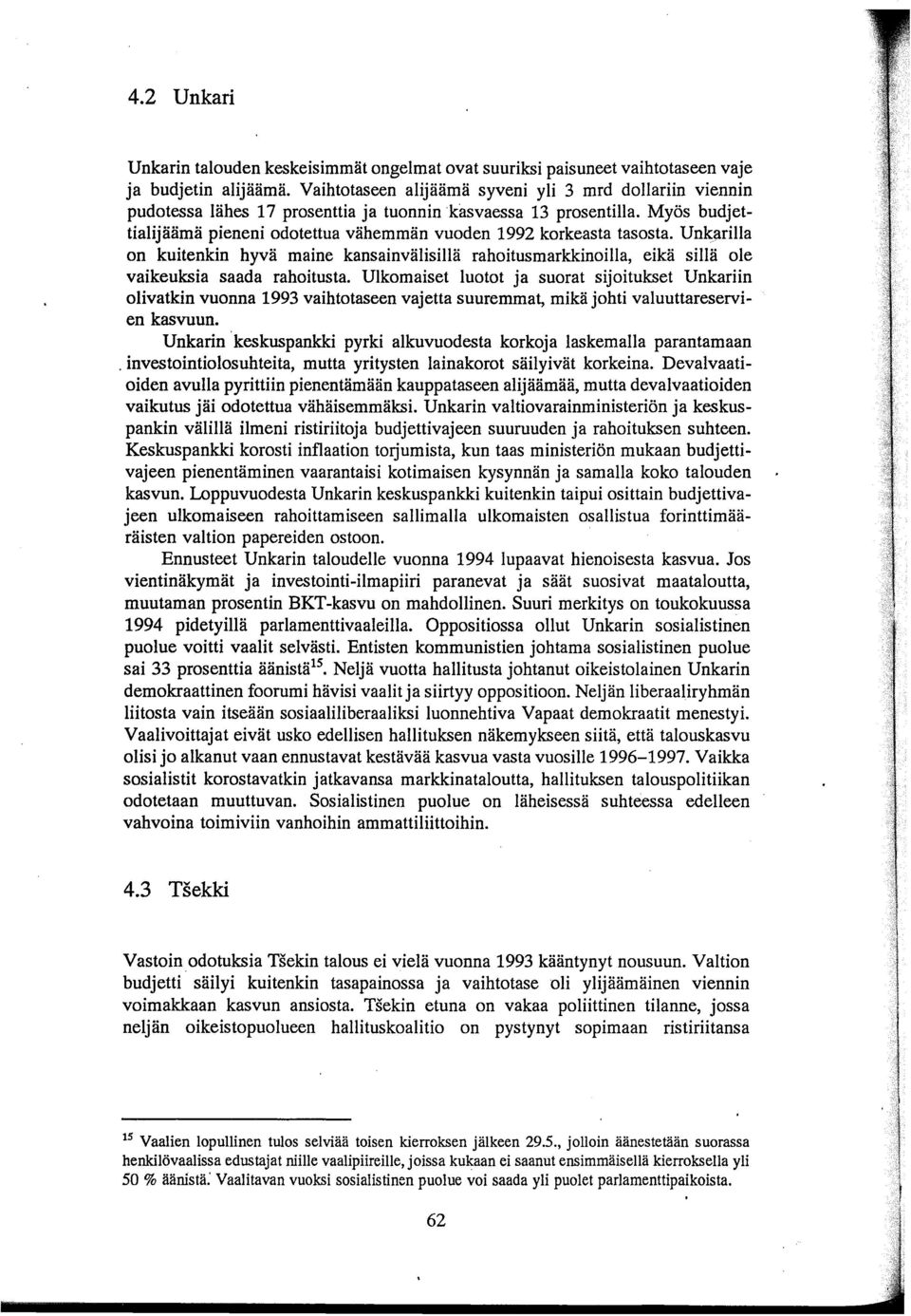 Myös budjettialijäämä pieneni odotettua vähemmän vuoden 1992 korkeasta tasosta. Unkarilla on kuitenkin hyvä maine kansainvälisillä rahoitusmarkkinoilla, eikä sillä ole vaikeuksia saada rahoitusta.