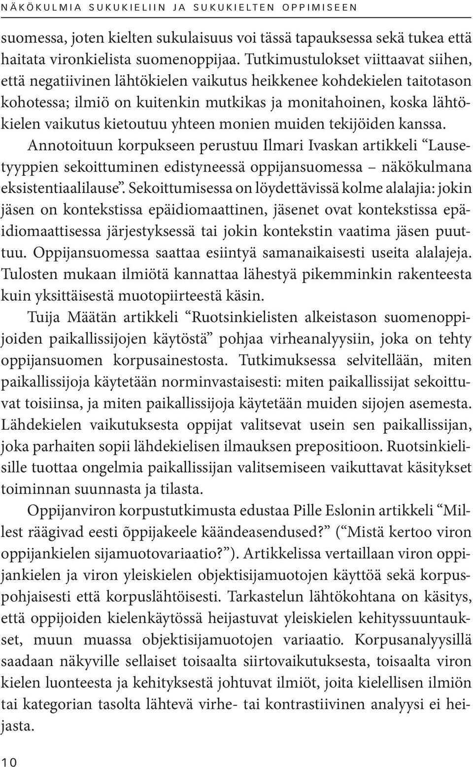 kietoutuu yhteen monien muiden tekijöiden kanssa. Annotoituun korpukseen perustuu Ilmari Ivaskan artikkeli Lausetyyppien sekoittuminen edistyneessä oppijansuomessa näkökulmana eksistentiaalilause.