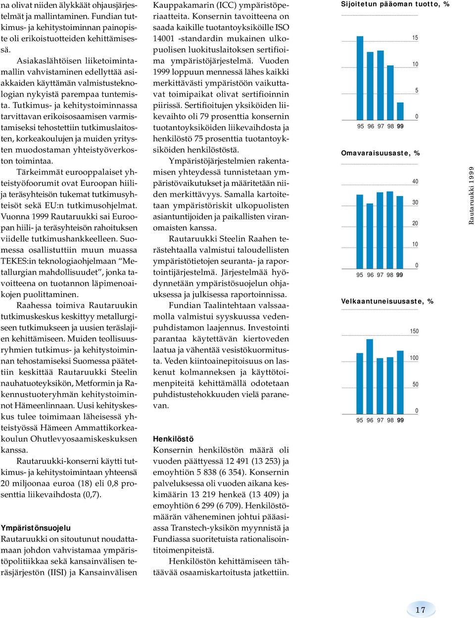 Tutkimus- ja kehitystoiminnassa tarvittavan erikoisosaamisen varmistamiseksi tehostettiin tutkimuslaitosten, korkeakoulujen ja muiden yritysten muodostaman yhteistyöverkoston toimintaa.