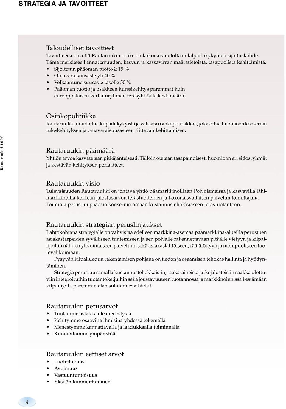 Sijoitetun pääoman tuotto 15 % Omavaraisuusaste yli 40 % Velkaantuneisuusaste tasolle 50 % Pääoman tuotto ja osakkeen kurssikehitys paremmat kuin eurooppalaisen vertailuryhmän teräsyhtiöillä