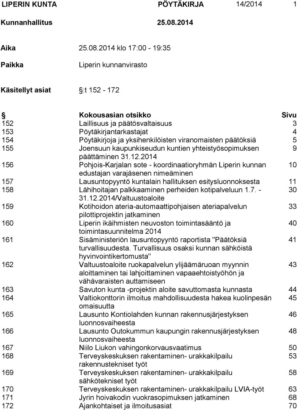 2014 klo 17:00-19:35 Paikka Liperin kunnanvirasto Käsitellyt asiat :t 152-172 Kokousasian otsikko Sivu 152 Laillisuus ja päätösvaltaisuus 3 153 Pöytäkirjantarkastajat 4 154 Pöytäkirjoja ja