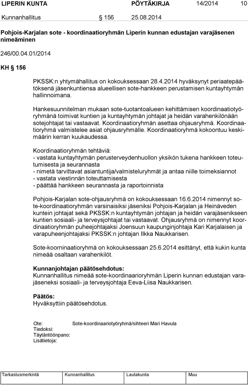 Hankesuunnitelman mukaan sote-tuotantoalueen kehittämisen koor di naa tio työryh mä nä toimivat kuntien ja kuntayhtymän johtajat ja heidän varahenkilönään so te joh ta jat tai vastaavat.