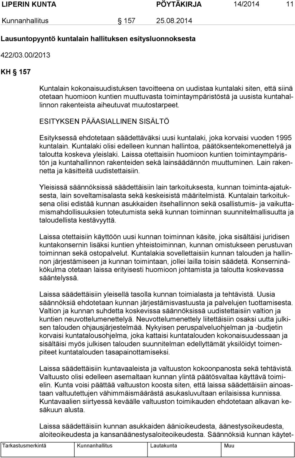 aiheutuvat muutostarpeet. ESITYKSEN PÄÄASIALLINEN SISÄLTÖ Esityksessä ehdotetaan säädettäväksi uusi kuntalaki, joka korvaisi vuoden 1995 kun ta lain.