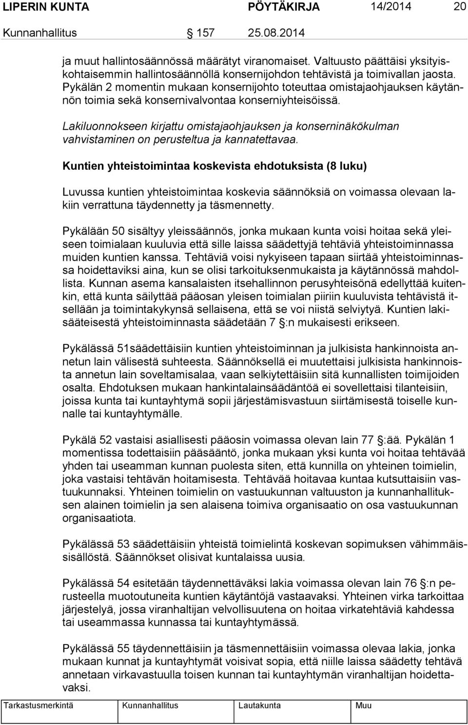 Py kä län 2 momentin mukaan konsernijohto toteuttaa omistajaohjauksen käy tännön toimia sekä konsernivalvontaa konserniyhteisöissä.