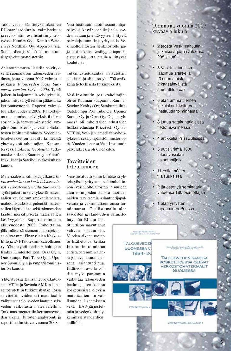 Asiantuntemusta lisättiin selvityksellä suomalaisen talousveden laadusta, josta vuonna 2007 valmistui julkaisu Talousveden laatu Suomessa vuosina 1984 2006.