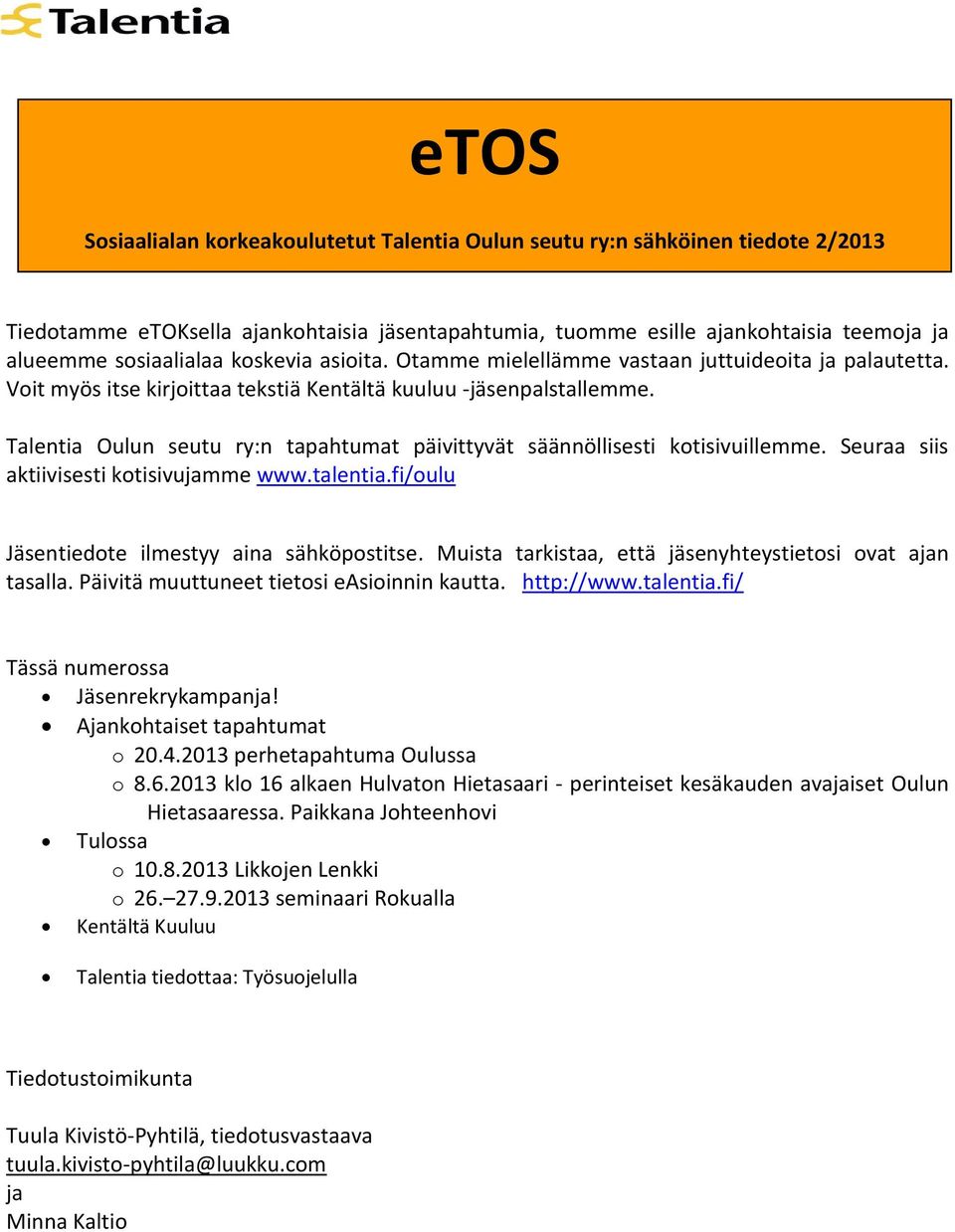 Talentia Oulun seutu ry:n tapahtumat päivittyvät säännöllisesti kotisivuillemme. Seuraa siis aktiivisesti kotisivujamme www.talentia.fi/oulu Jäsentiedote ilmestyy aina sähköpostitse.