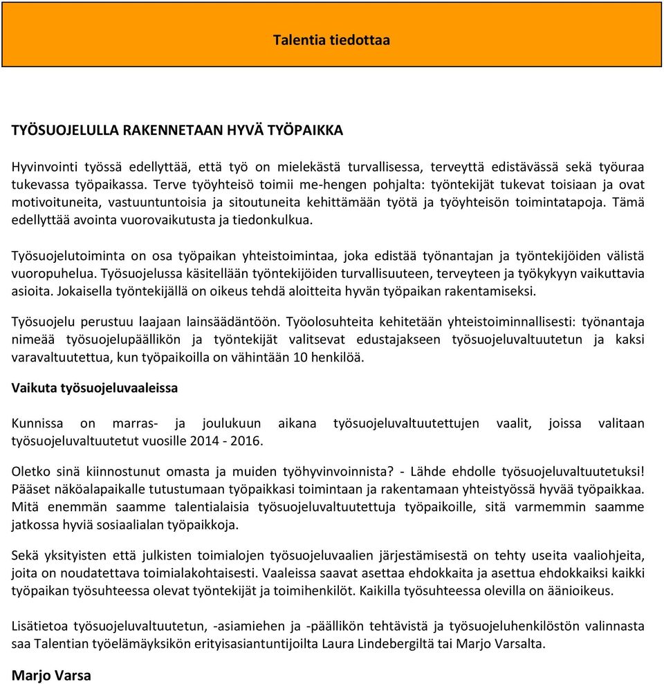 Tämä edellyttää avointa vuorovaikutusta ja tiedonkulkua. Työsuojelutoiminta on osa työpaikan yhteistoimintaa, joka edistää työnantajan ja työntekijöiden välistä vuoropuhelua.