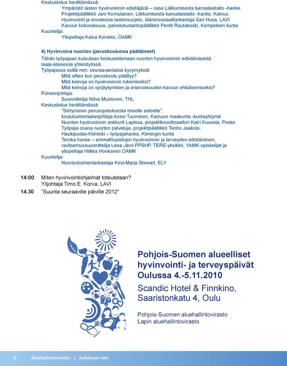 palvelutuotantopäällikkö Pentti Rautakoski, Kempeleen kunta Yliopettaja Kaisa Koivisto, OAMK 4) Hyvinvoiva nuoriso (peruskoulunsa päättäneet) Tähän työpajaan kutsutaan keskustelemaan nuorten