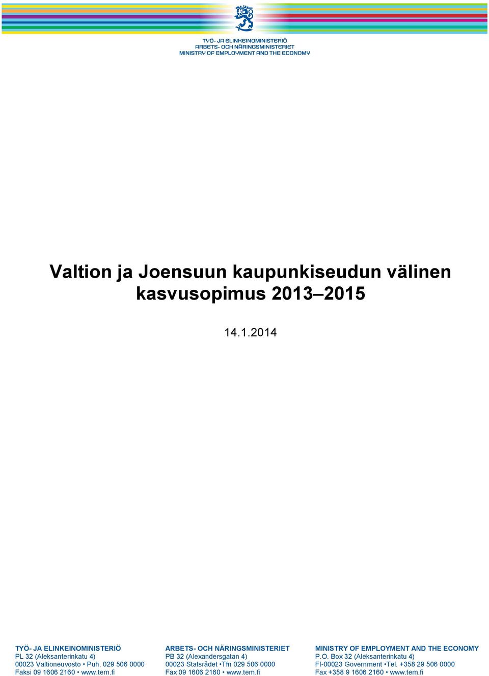 32 (Aleksanterinkatu 4) PB 32 (Alexandersgatan 4) P.O. Box 32 (Aleksanterinkatu 4) 00023 Valtioneuvosto Puh.