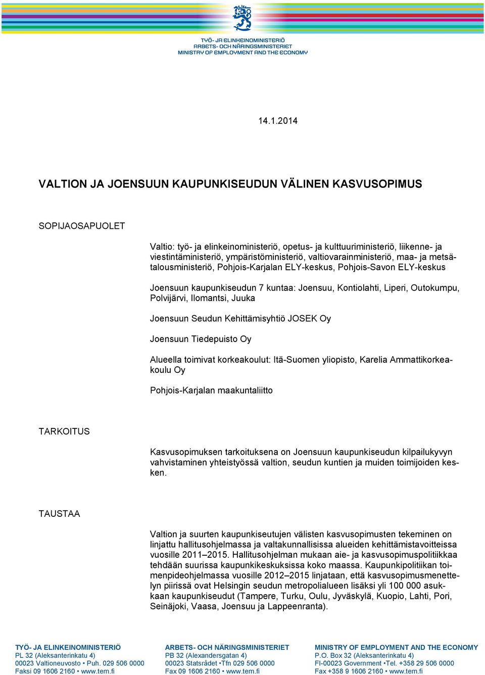 Outokumpu, Polvijärvi, Ilomantsi, Juuka Joensuun Seudun Kehittämisyhtiö JOSEK Oy Joensuun Tiedepuisto Oy Alueella toimivat korkeakoulut: Itä-Suomen yliopisto, Karelia Ammattikorkeakoulu Oy