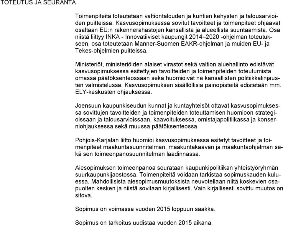 Osa niistä liittyy INKA - Innovatiiviset kaupungit 2014 2020 -ohjelman toteutukseen, osa toteutetaan Manner-Suomen EAKR-ohjelman ja muiden EU- ja Tekes-ohjelmien puitteissa.