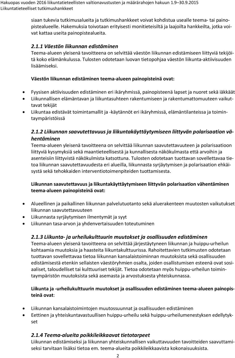 1 Väestön liikunnan edistäminen Teema-alueen yleisenä tavoitteena on selvittää väestön liikunnan edistämiseen liittyviä tekijöitä koko elämänkulussa.