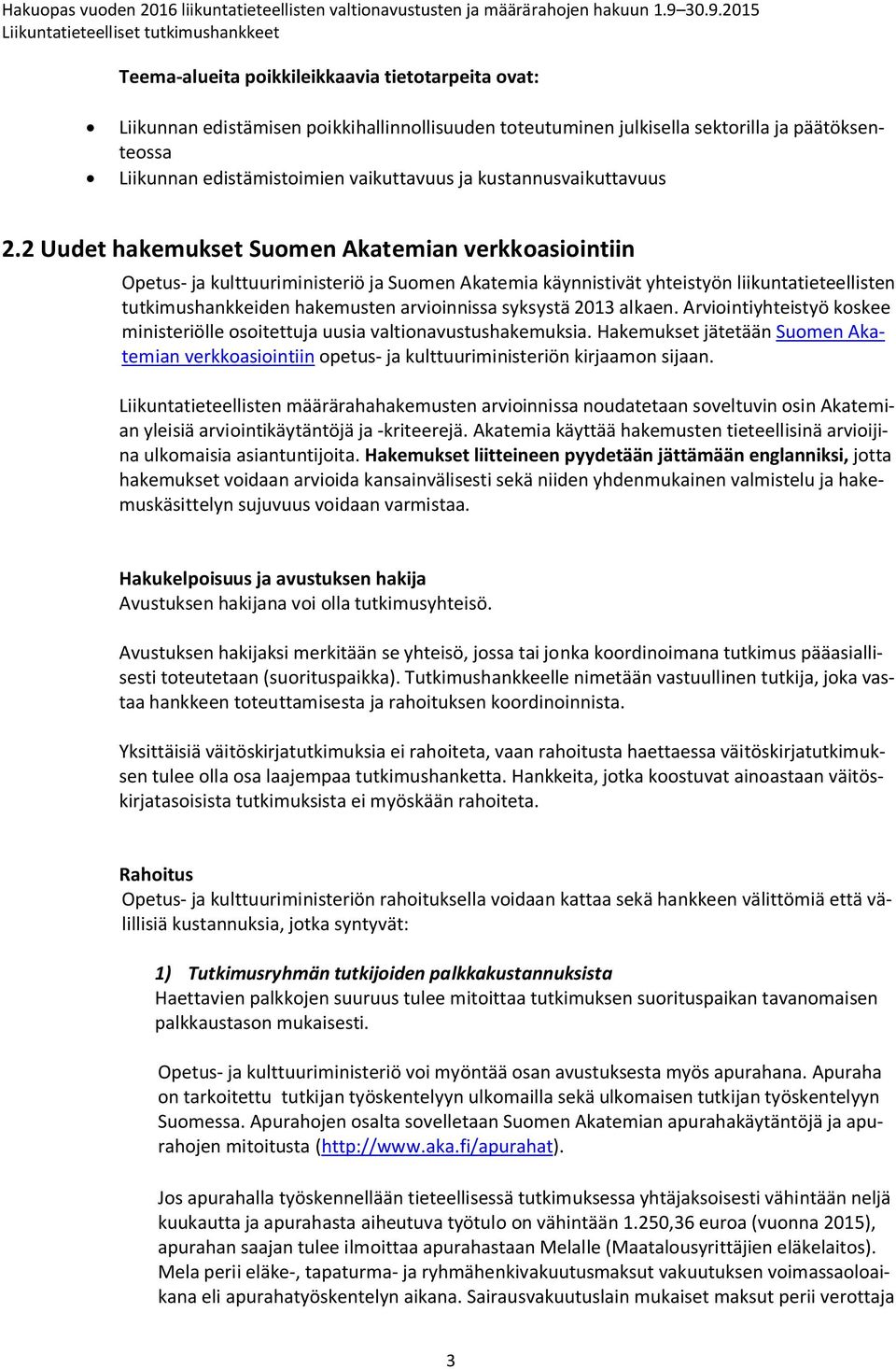 2 Uudet hakemukset Suomen Akatemian verkkoasiointiin Opetus- ja kulttuuriministeriö ja Suomen Akatemia käynnistivät yhteistyön liikuntatieteellisten tutkimushankkeiden hakemusten arvioinnissa