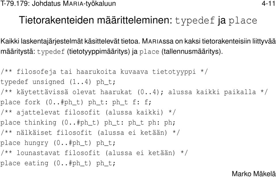 /** filosofeja tai haarukoita kuvaava tietotyyppi */ typedef unsigned (1..4) ph_t; /** käytettävissä olevat haarukat (0..4); alussa kaikki paikalla */ place fork (0.