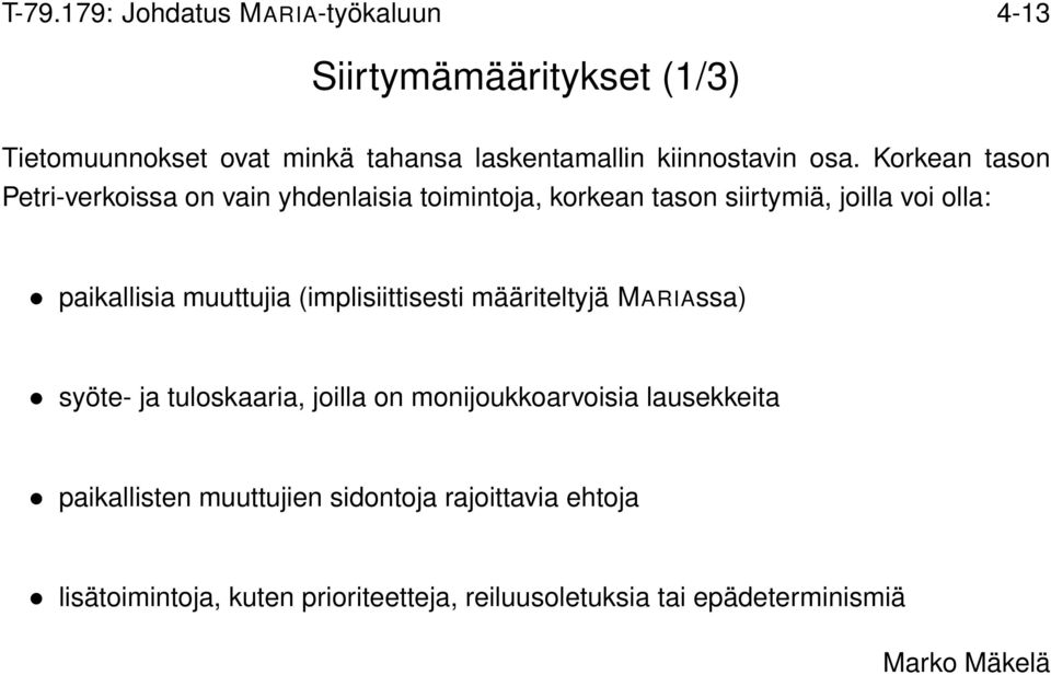 Korkean tason Petri-verkoissa on vain yhdenlaisia toimintoja, korkean tason siirtymiä, joilla voi olla: paikallisia