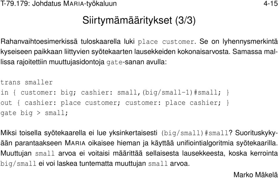 Samassa mallissa rajoitettiin muuttujasidontoja gate-sanan avulla: trans smaller in { customer: big; cashier: small,(big/small-1)#small; } out { cashier: place customer; customer: place