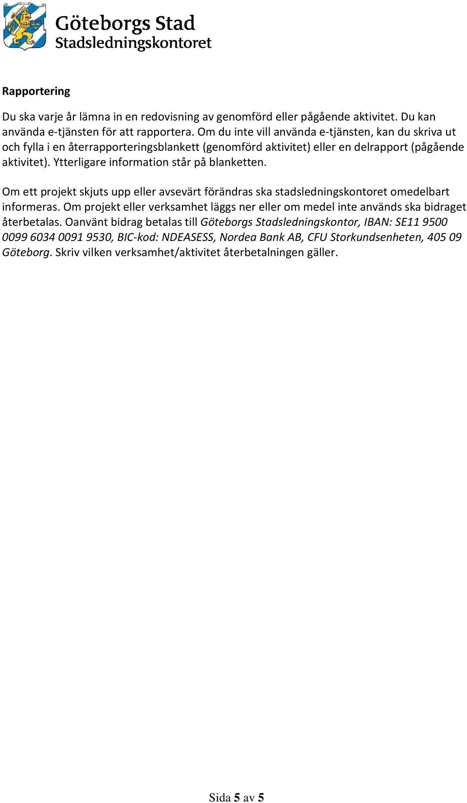 Ytterligare information står på blanketten. Om ett projekt skjuts upp eller avsevärt förändras ska stadsledningskontoret omedelbart informeras.