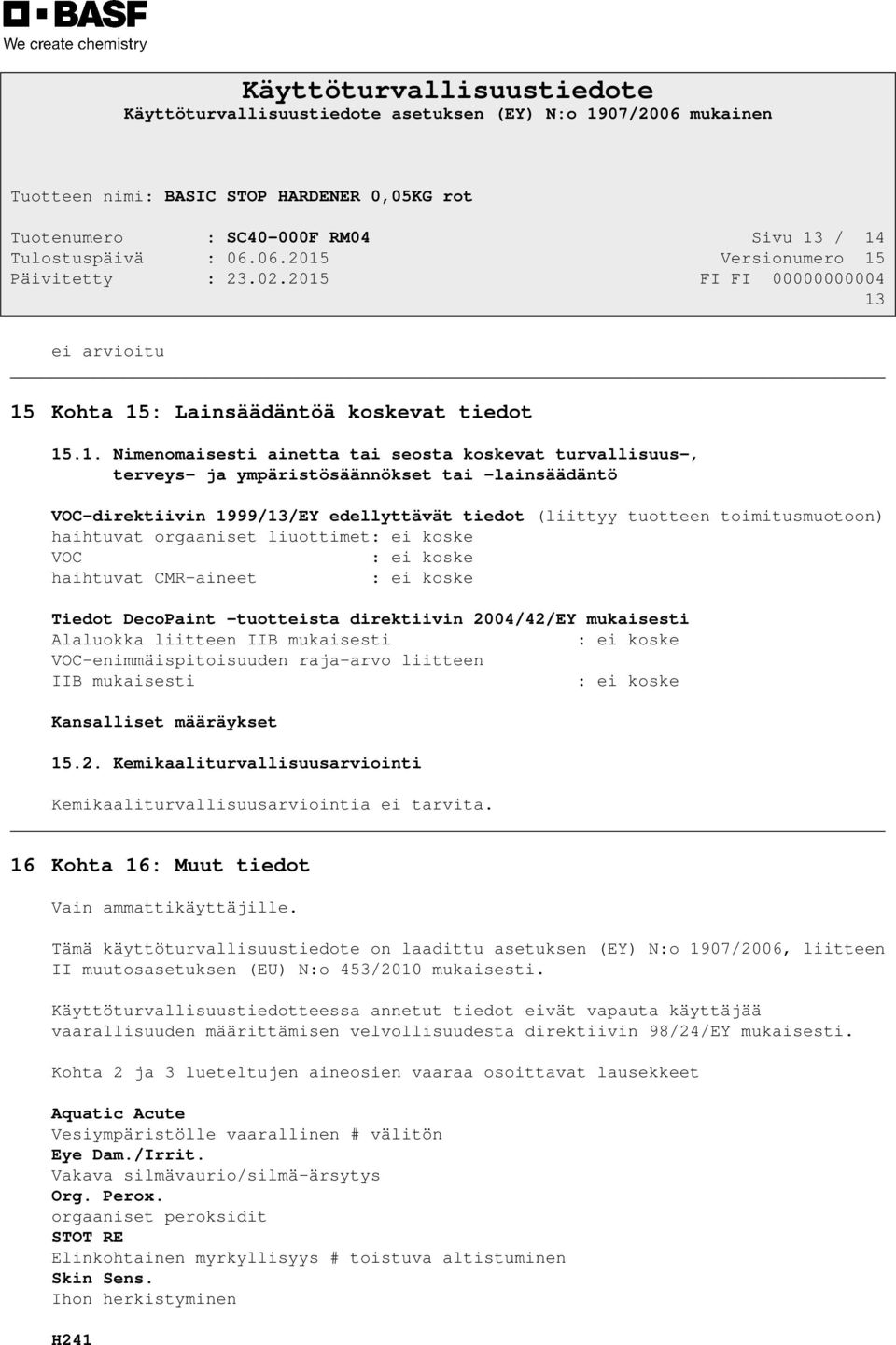 1999/13/EY edellyttävät tiedot (liittyy tuotteen toimitusmuotoon) haihtuvat orgaaniset liuottimet: ei koske VOC : ei koske haihtuvat CMR-aineet : ei koske Tiedot DecoPaint -tuotteista direktiivin