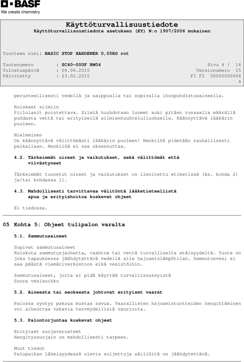 Henkilöä pidetään rauhallisesti paikallaan. Henkilöä ei saa oksennuttaa. 4.2.