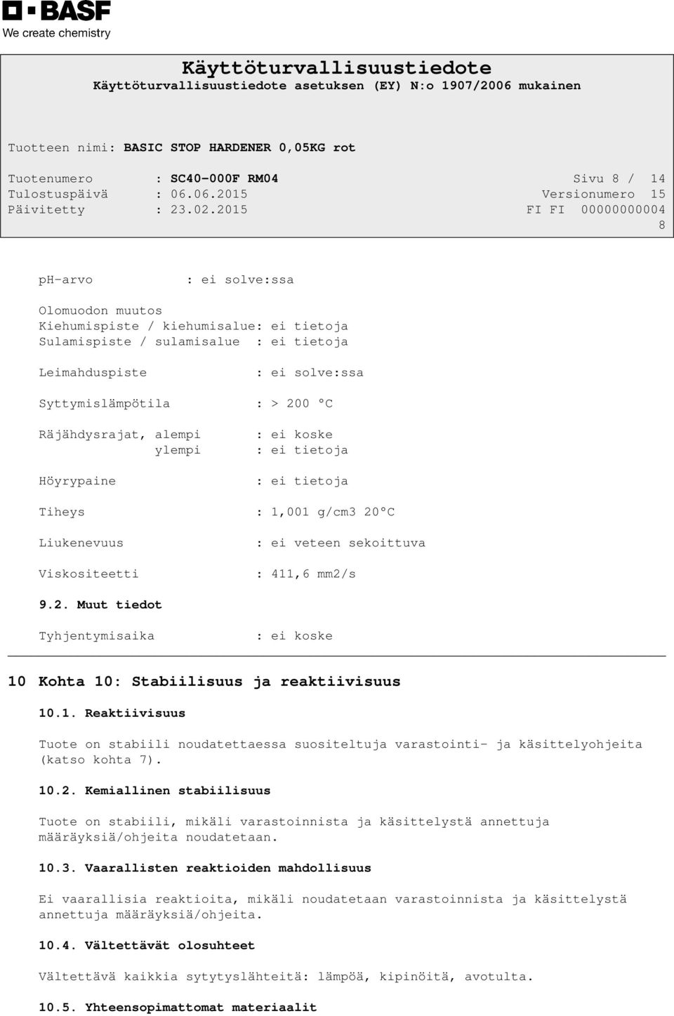 1. Reaktiivisuus Tuote on stabiili noudatettaessa suositeltuja varastointi- ja käsittelyohjeita (katso kohta 7). 10.2.