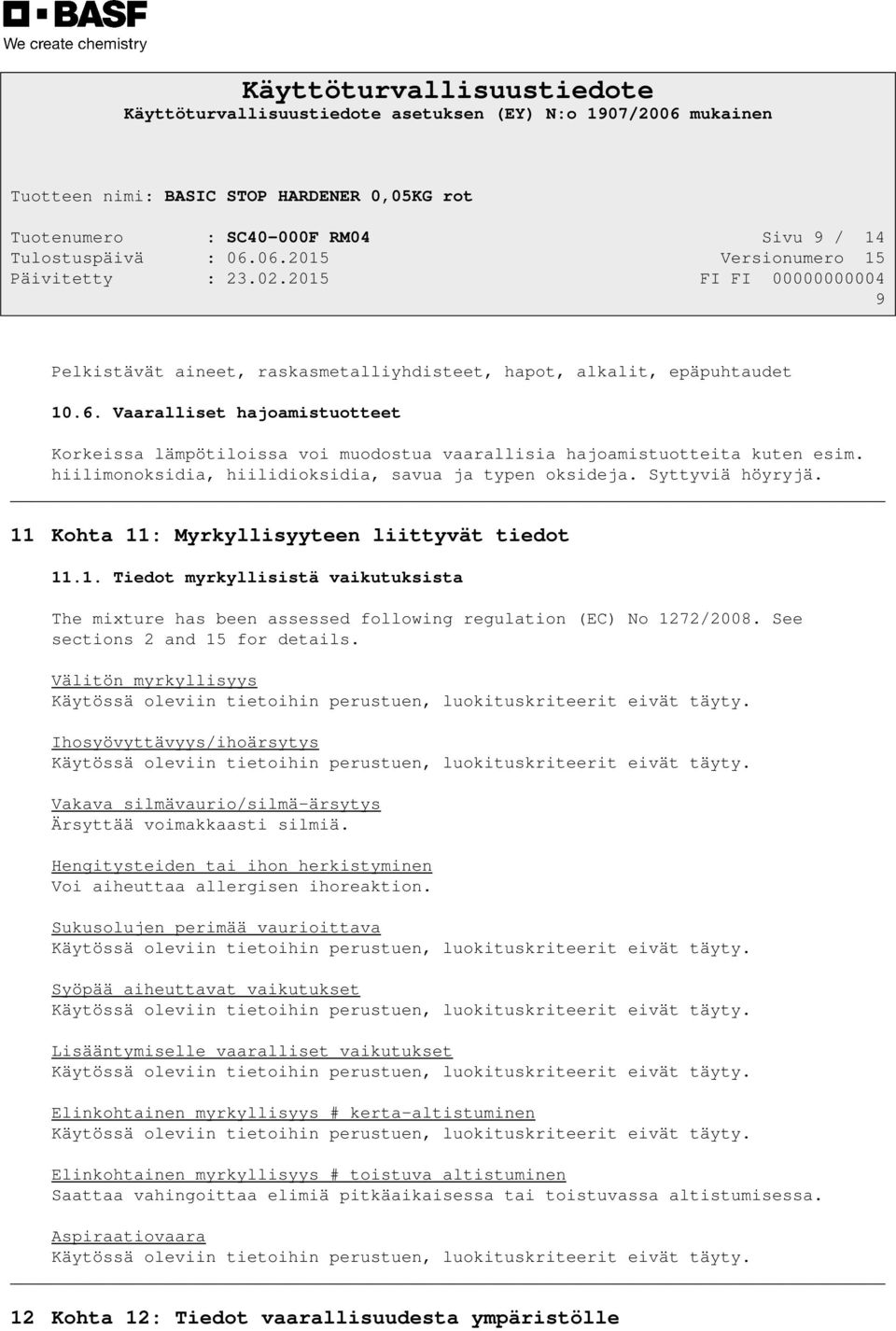 11 Kohta 11: Myrkyllisyyteen liittyvät tiedot 11.1. Tiedot myrkyllisistä vaikutuksista The mixture has been assessed following regulation (EC) No 1272/2008. See sections 2 and 15 for details.