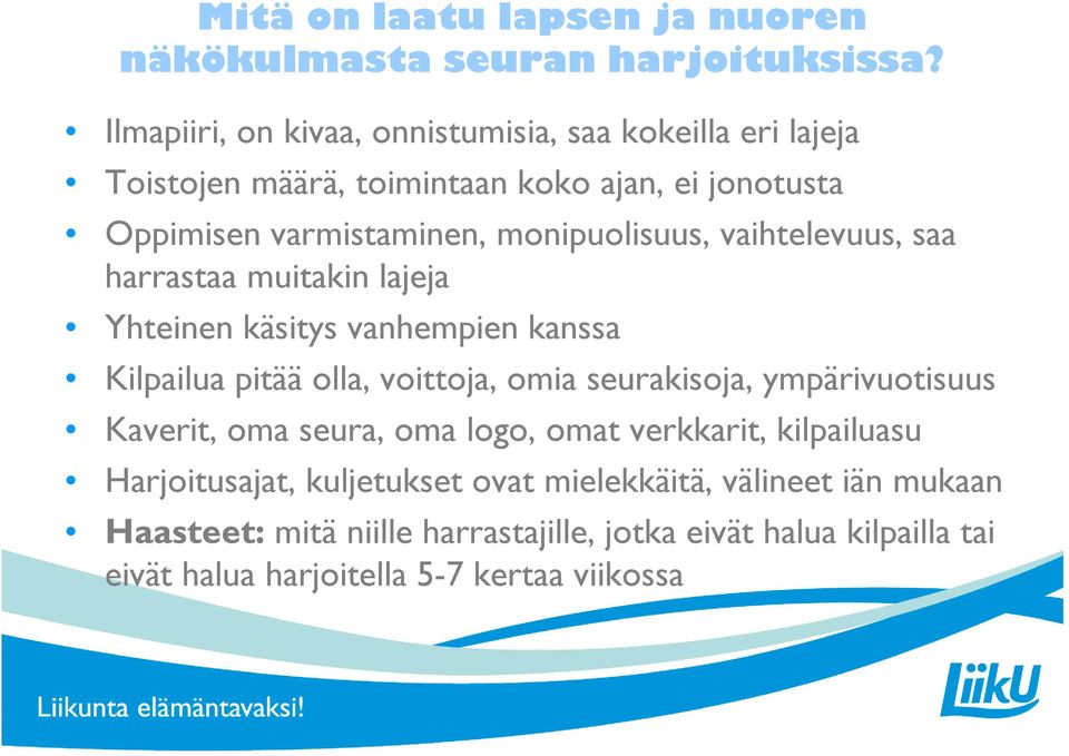 monipuolisuus, vaihtelevuus, saa harrastaa muitakin lajeja Yhteinen käsitys vanhempien kanssa Kilpailua pitää olla, voittoja, omia seurakisoja,