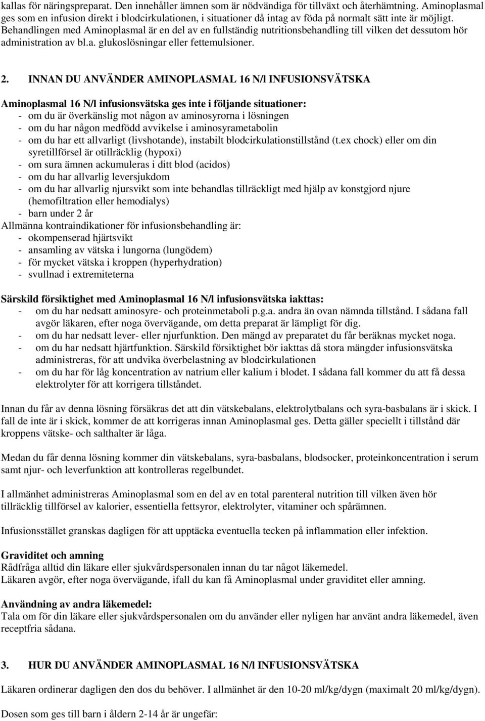 Behandlingen med Aminoplasmal är en del av en fullständig nutritionsbehandling till vilken det dessutom hör administration av bl.a. glukoslösningar eller fettemulsioner. 2.