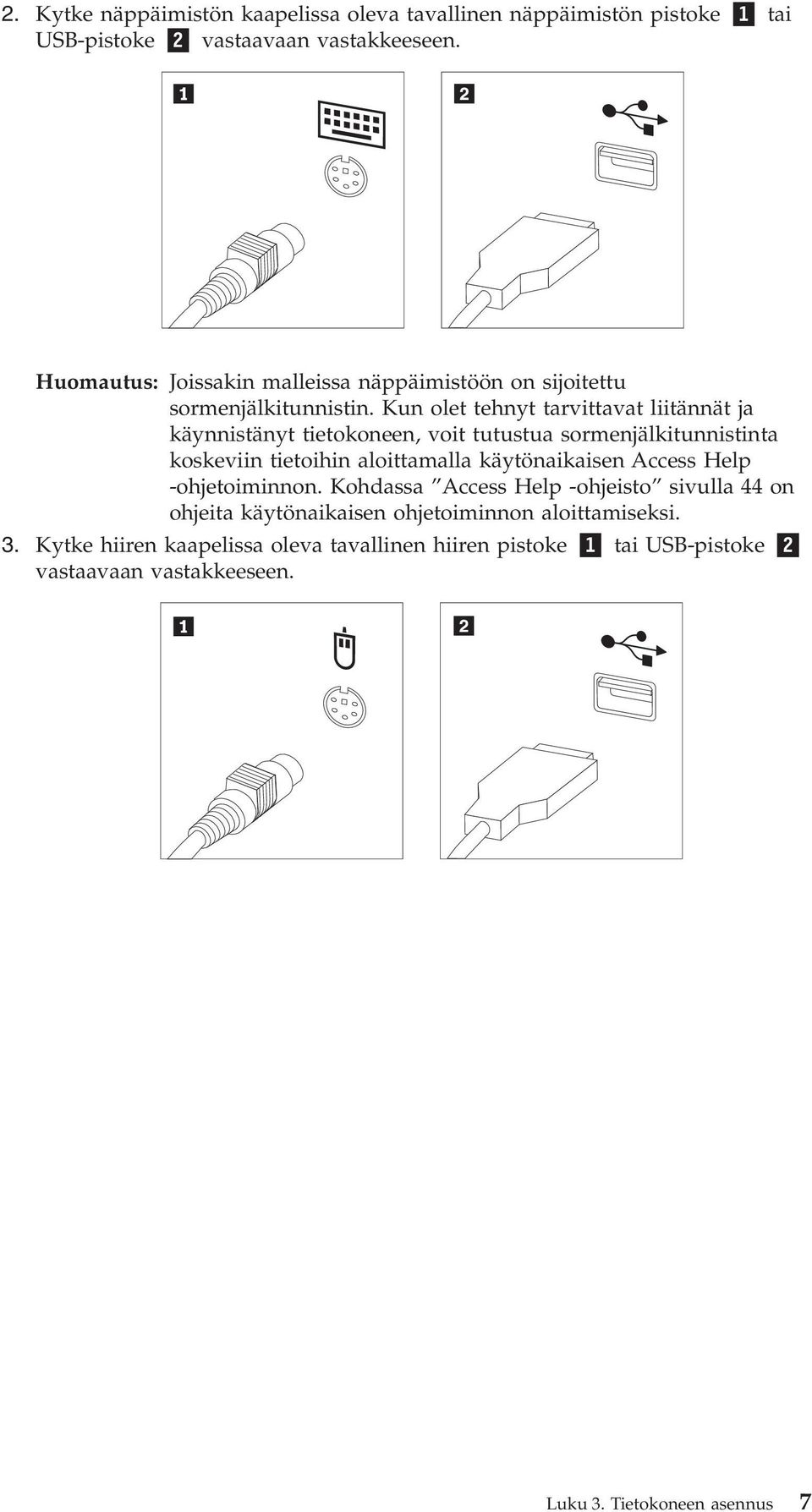 Kun olet tehnyt tarvittavat liitännät ja käynnistänyt tietokoneen, voit tutustua sormenjälkitunnistinta koskeviin tietoihin aloittamalla käytönaikaisen