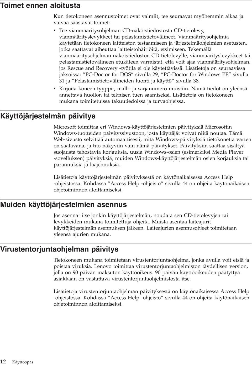 Vianmääritysohjelmia käytetään tietokoneen laitteiston testaamiseen ja järjestelmäohjelmien asetusten, jotka saattavat aiheuttaa laitteistohäiriöitä, etsimiseen.