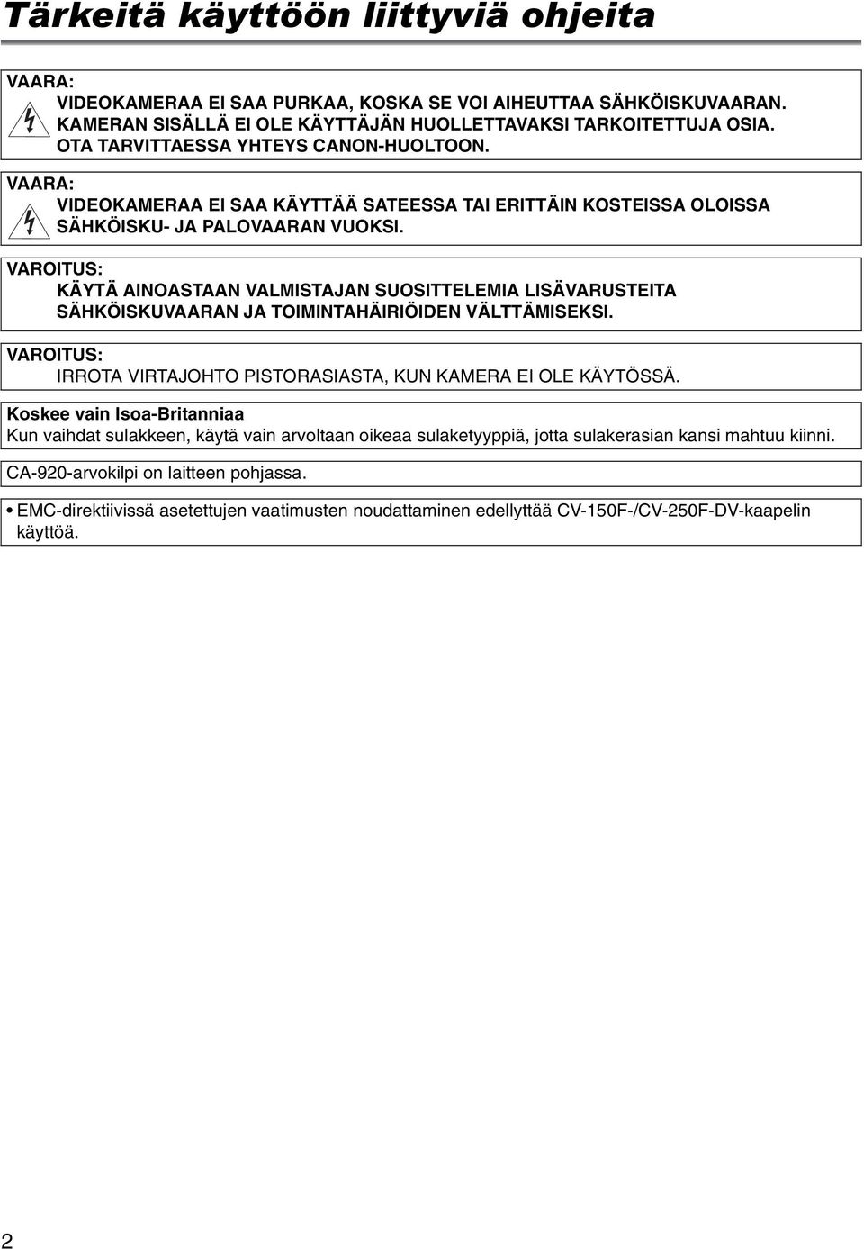 VAROITUS: KÄYTÄ AINOASTAAN VALMISTAJAN SUOSITTELEMIA LISÄVARUSTEITA SÄHKÖISKUVAARAN JA TOIMINTAHÄIRIÖIDEN VÄLTTÄMISEKSI. VAROITUS: IRROTA VIRTAJOHTO PISTORASIASTA, KUN KAMERA EI OLE KÄYTÖSSÄ.