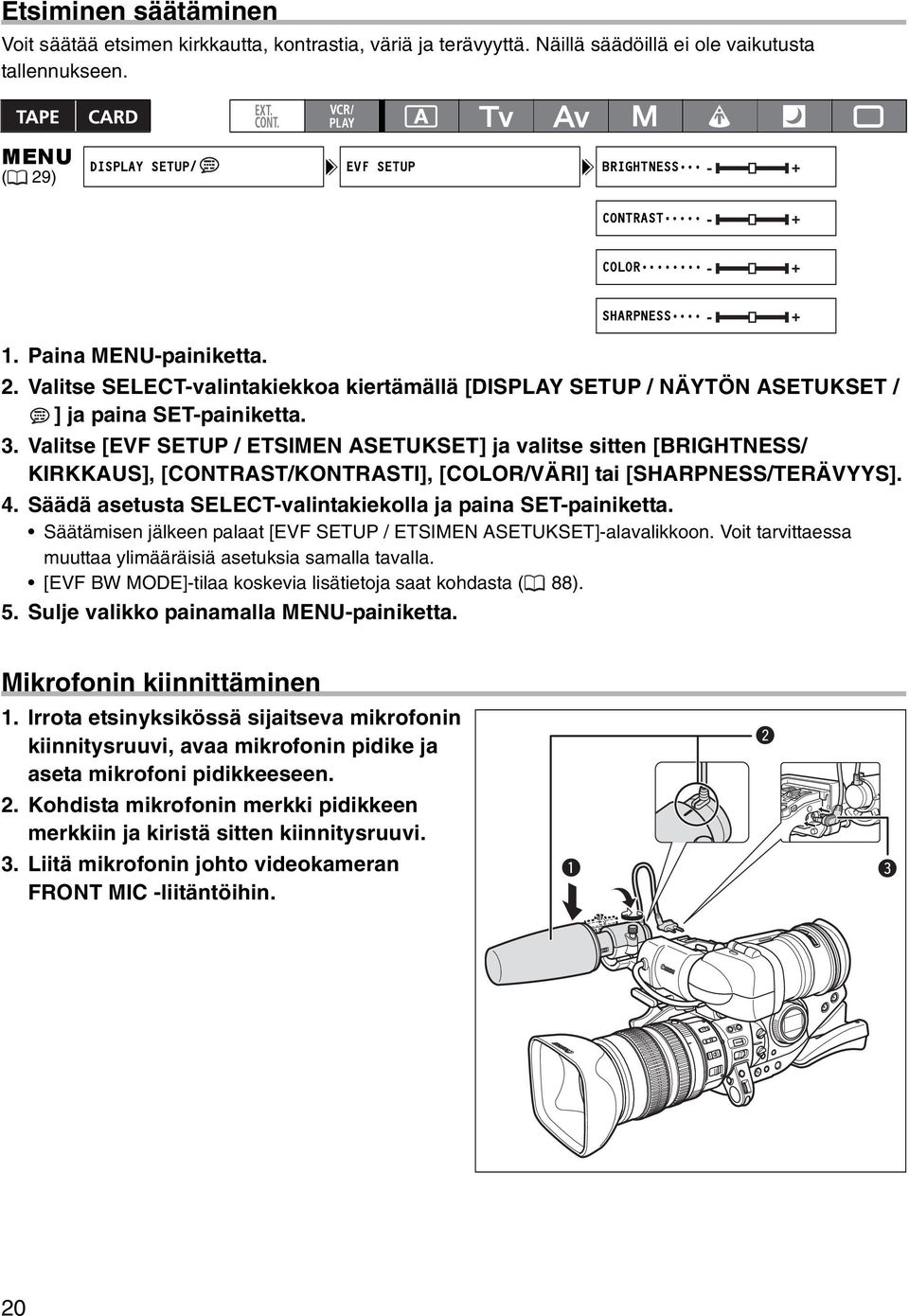 3. Valitse [EVF SETUP / ETSIMEN ASETUKSET] ja valitse sitten [BRIGHTNESS/ KIRKKAUS], [CONTRAST/KONTRASTI], [COLOR/VÄRI] tai [SHARPNESS/TERÄVYYS]. 4.